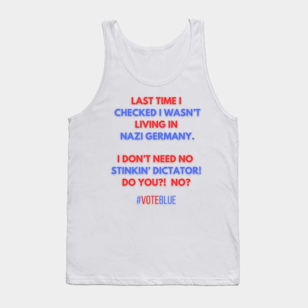 I DON'T NEED NO STINKIN' DICTATOR!  #VOTEBLUE Tank Top by Doodle and Things